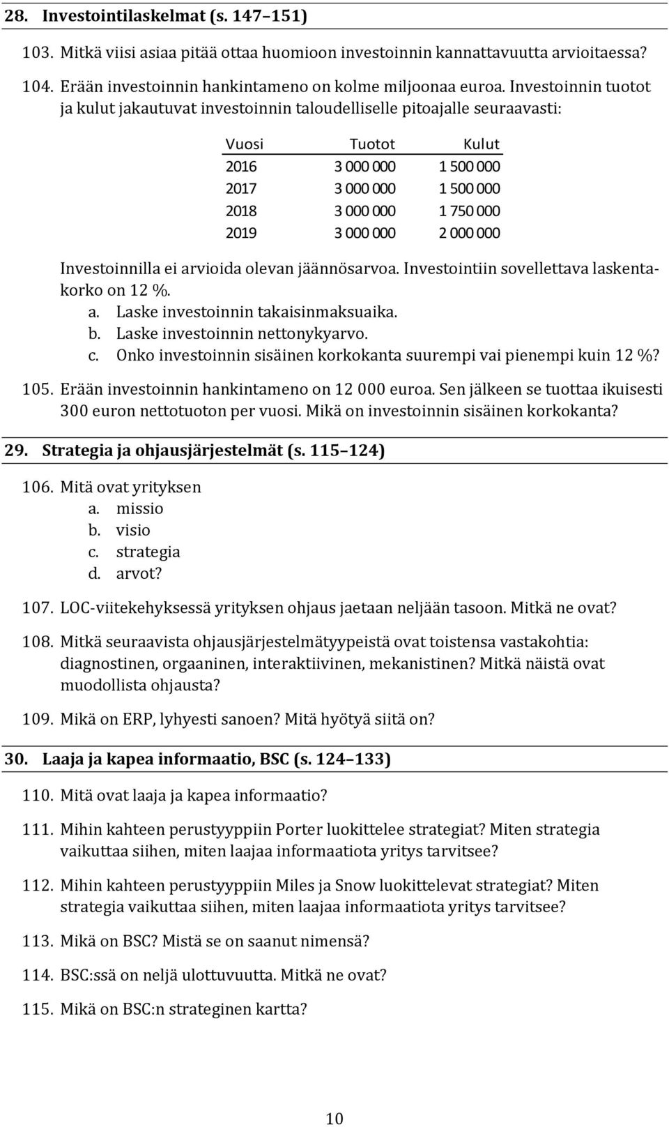 000 2 000 000 Investoinnilla ei arvioida olevan jäännösarvoa. Investointiin sovellettava laskentakorko on 12 %. a. Laske investoinnin takaisinmaksuaika. b. Laske investoinnin nettonykyarvo. c.