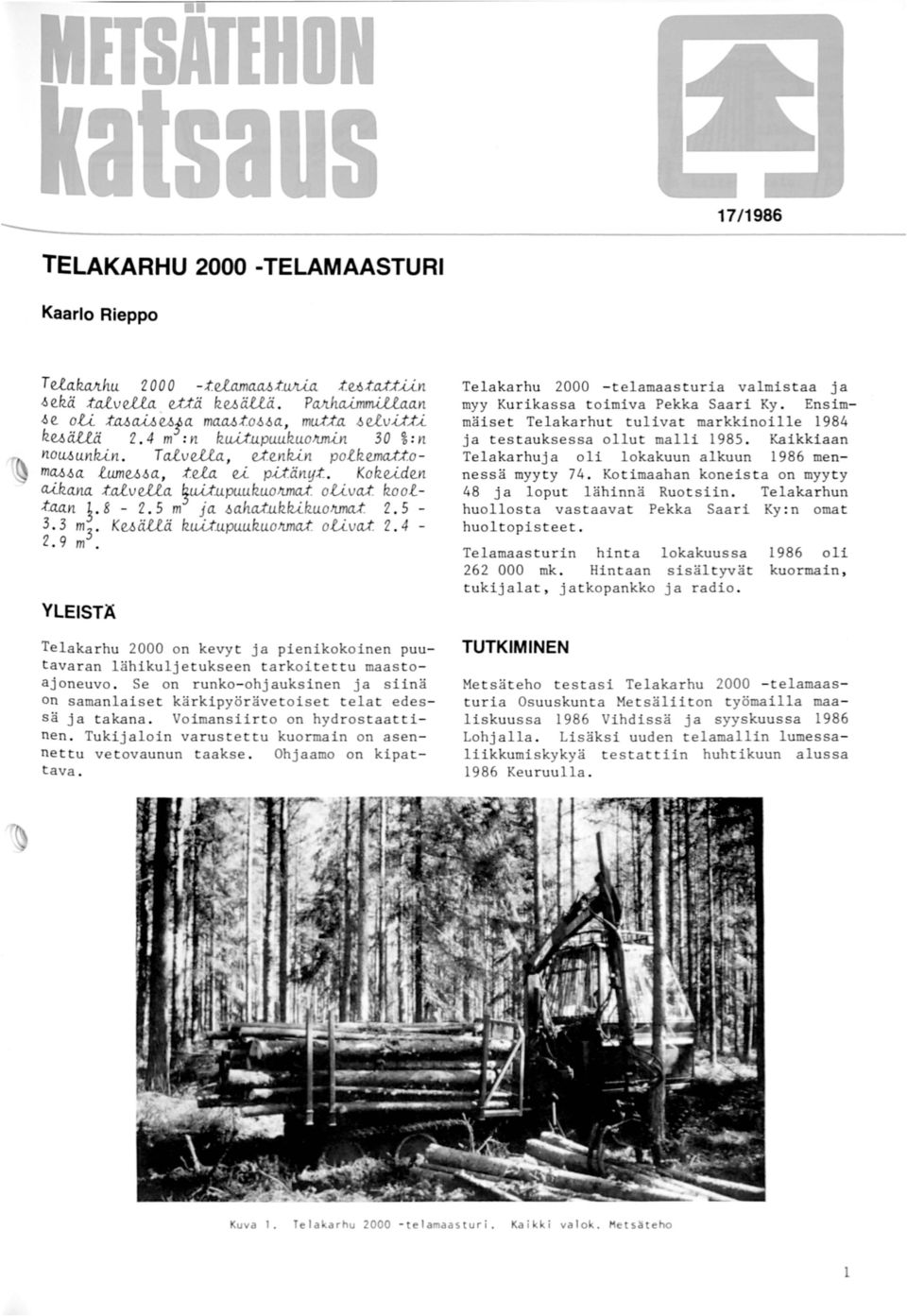 .:t~kkikuoiU71aJ: 2. 53. 3 m3. Kuä.llä. klu..:tuplll.lkuoiutia.t o.u.va.t 2. 4 2.9 m 6 ekä..:t.al.v e.u.a. e.:t..:t.ä. ku ä.llii. 6 e o.u..:tm Ovi.JJ Mj a. ma.a.o to6 M, Telakarhu 2000 telamaastur ia valmistaa ja myy Kurikassa toimiva Pekka Saari Ky.