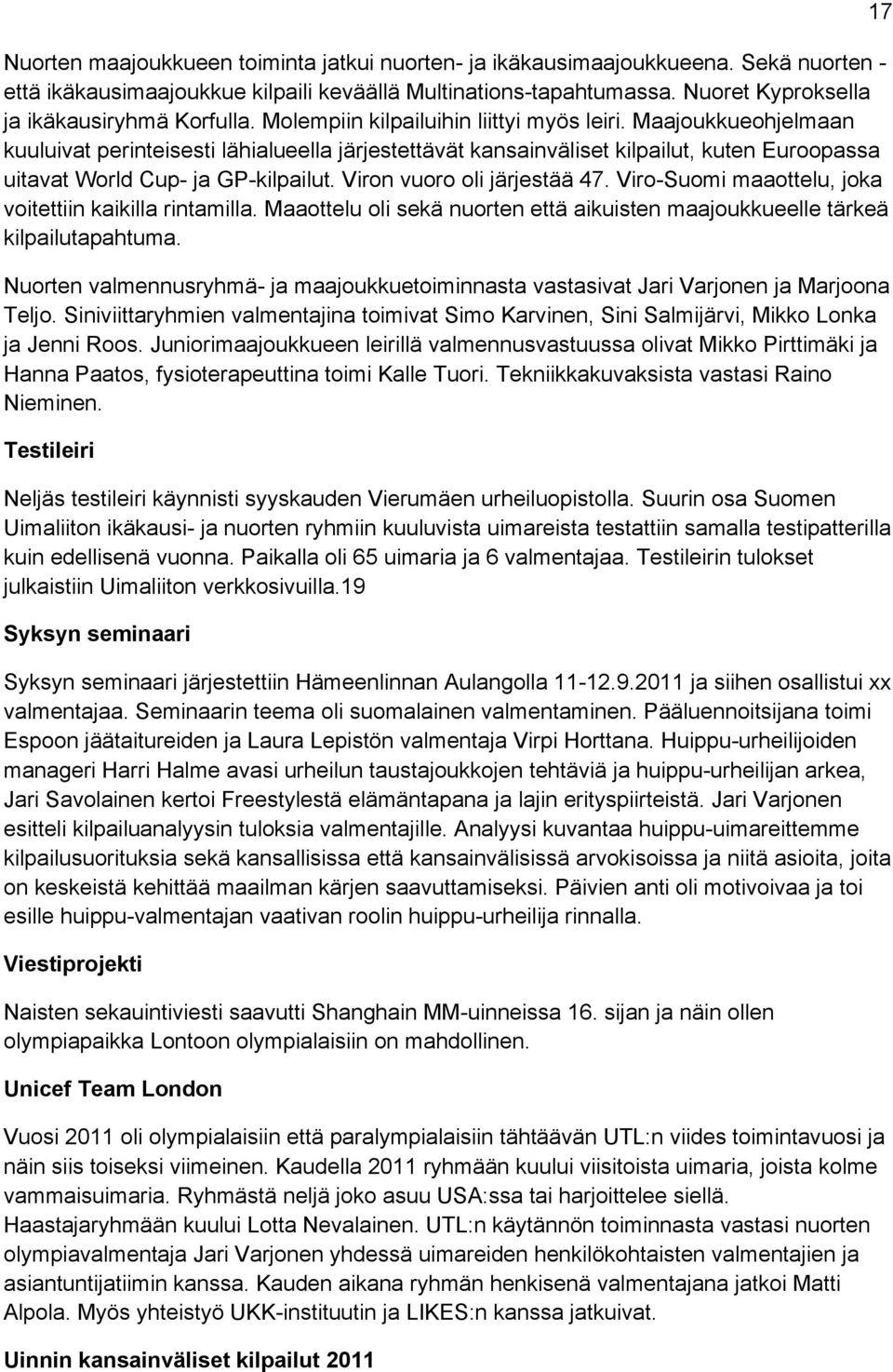 Maajoukkueohjelmaan kuuluivat perinteisesti lähialueella järjestettävät kansainväliset kilpailut, kuten Euroopassa uitavat World Cup- ja GP-kilpailut. Viron vuoro oli järjestää 47.