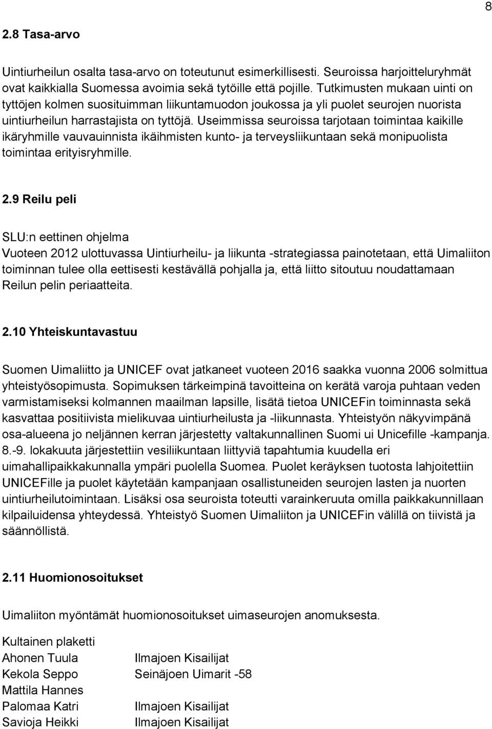 Useimmissa seuroissa tarjotaan toimintaa kaikille ikäryhmille vauvauinnista ikäihmisten kunto- ja terveysliikuntaan sekä monipuolista toimintaa erityisryhmille. 2.