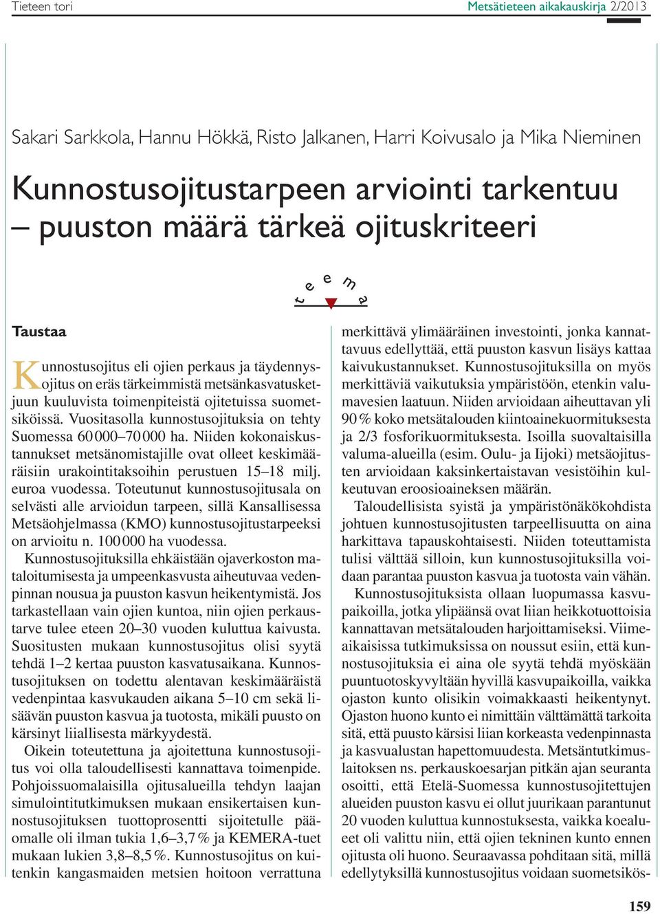 Vuositasolla kunnostusojituksia on tehty Suomessa 60000 70000 ha. Niiden kokonaiskustannukset metsänomistajille ovat olleet keskimääräisiin urakointitaksoihin perustuen 15 18 milj. euroa vuodessa.