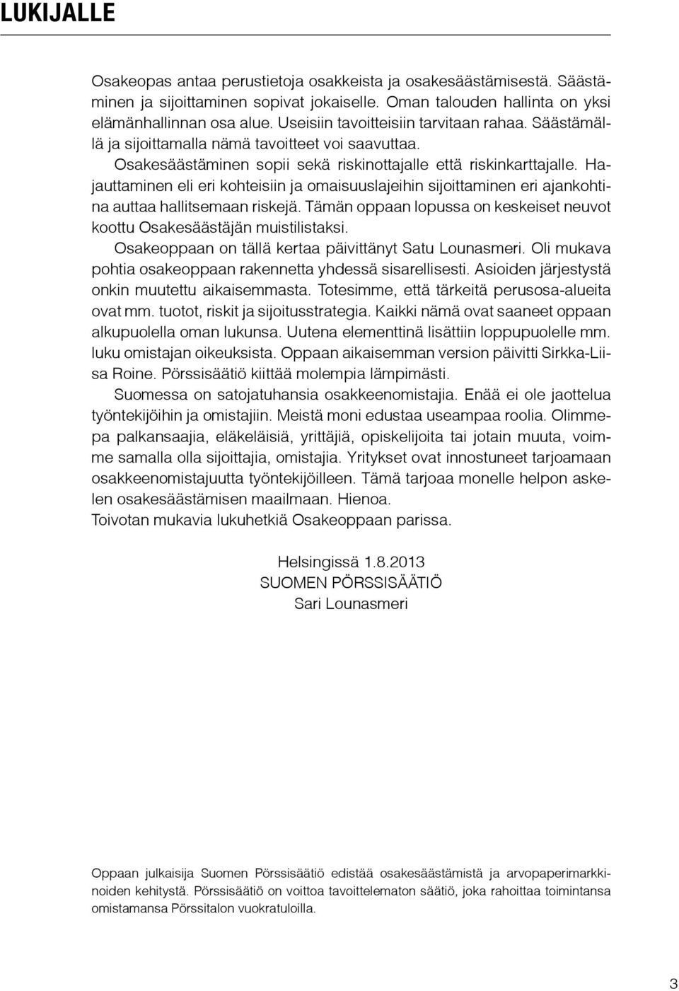 Hajauttaminen eli eri kohteisiin ja omaisuuslajeihin sijoittaminen eri ajankohtina auttaa hallitsemaan riskejä. Tämän oppaan lopussa on keskeiset neuvot koottu Osakesäästäjän muistilistaksi.