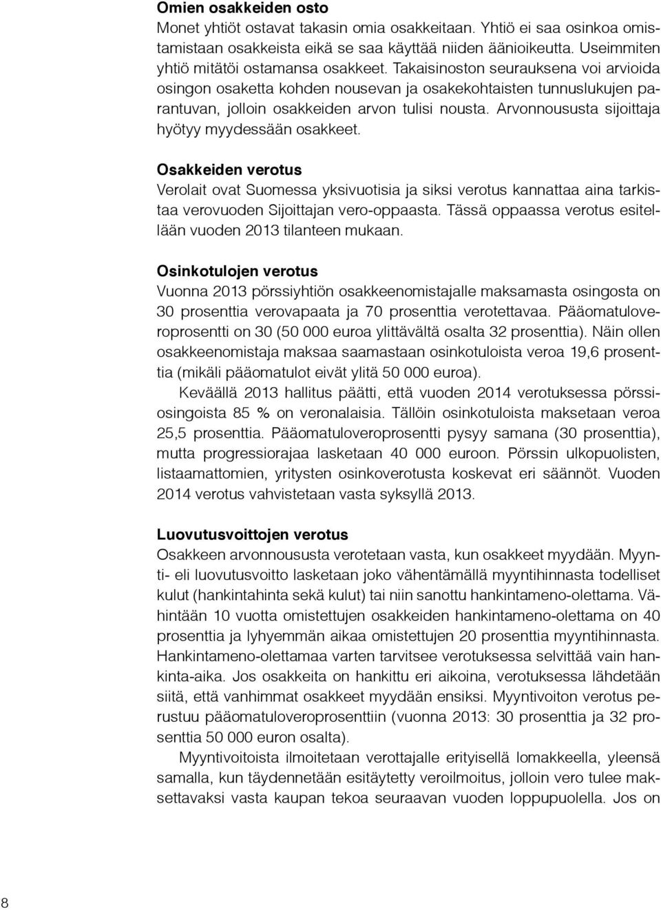 Arvonnoususta sijoittaja hyötyy myydessään osakkeet. Osakkeiden verotus Verolait ovat Suomessa yksivuotisia ja siksi verotus kannattaa aina tarkistaa verovuoden Sijoittajan vero-oppaasta.