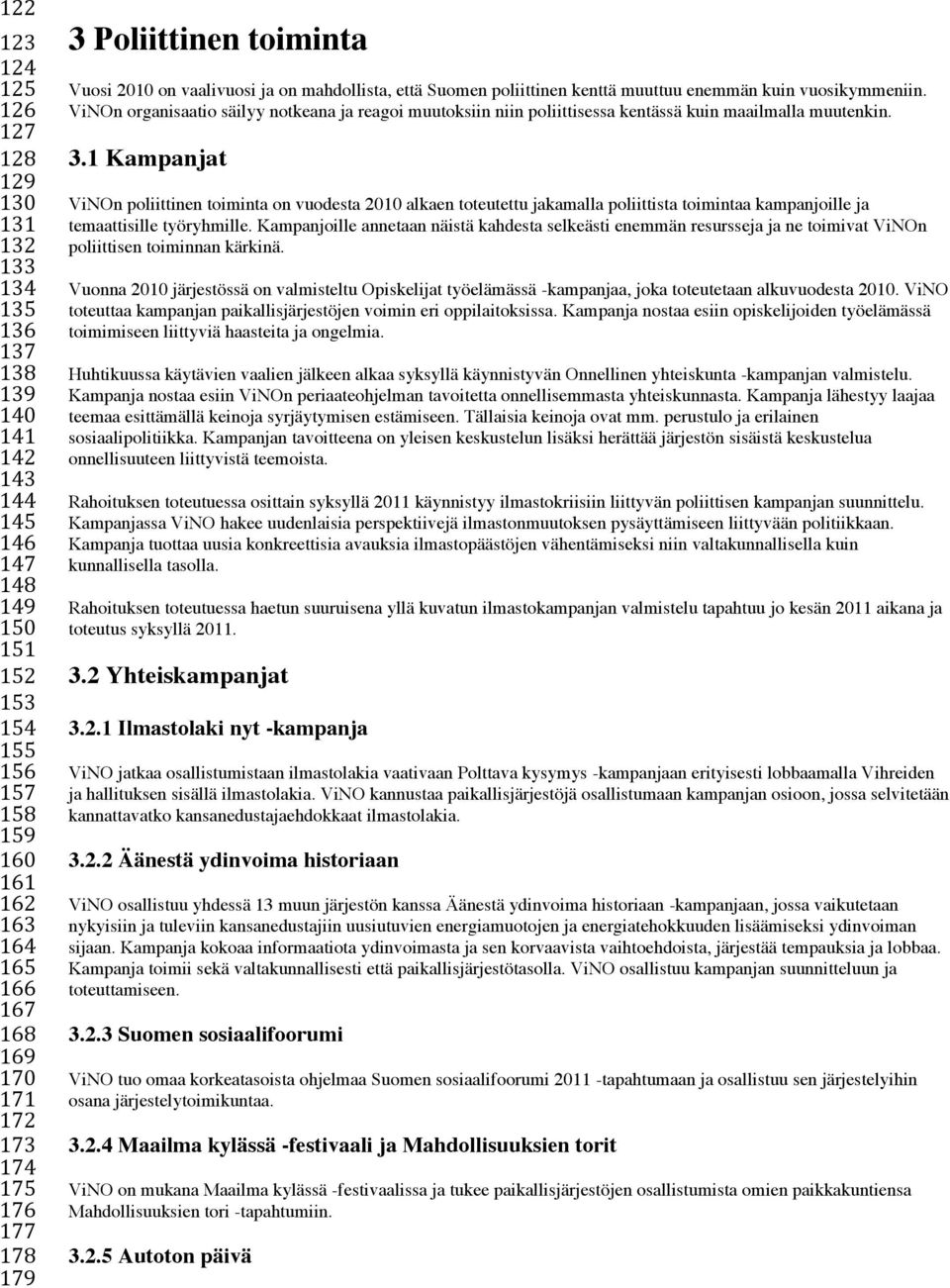 ViNOn organisaatio säilyy notkeana ja reagoi muutoksiin niin poliittisessa kentässä kuin maailmalla muutenkin. 3.