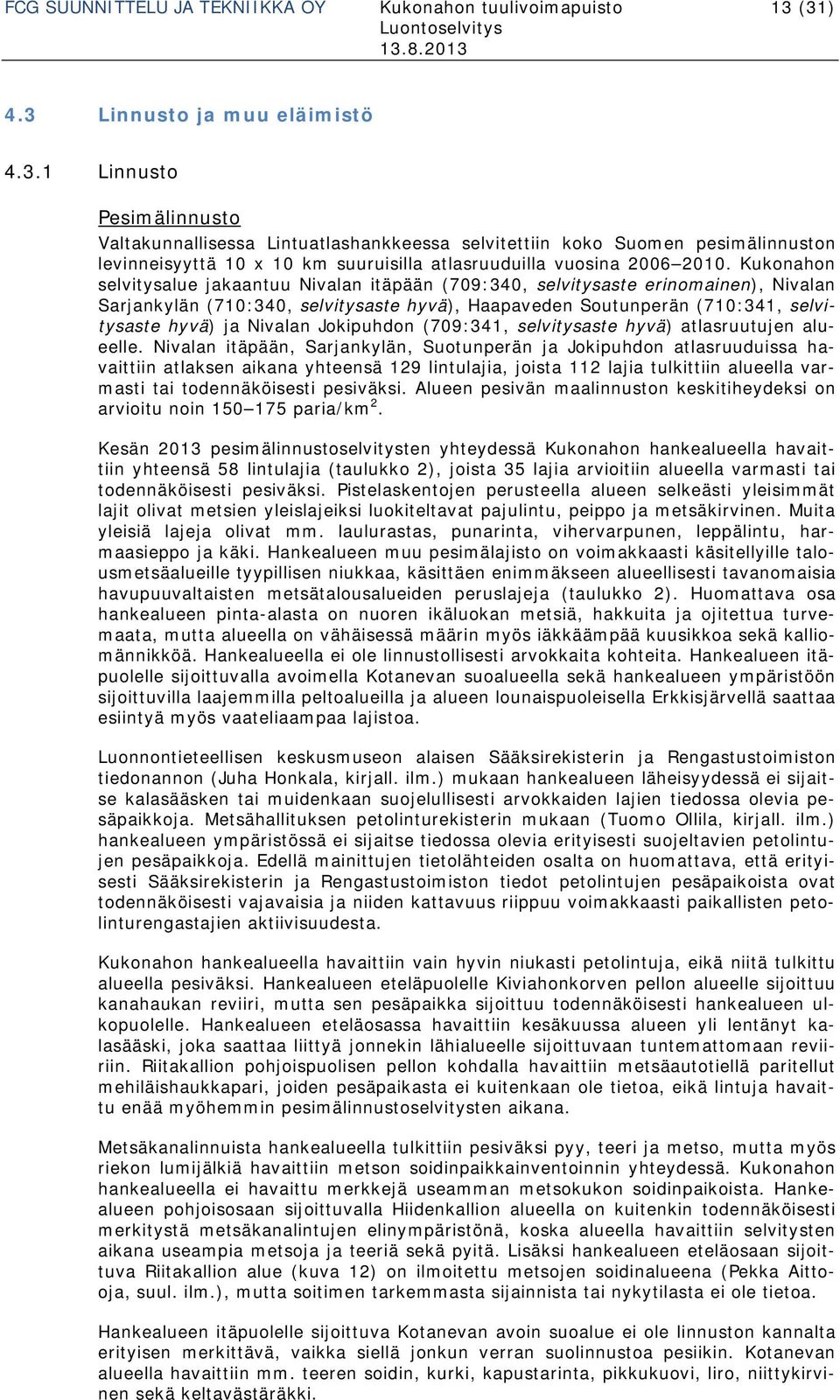 Kukonahon selvitysalue jakaantuu Nivalan itäpään (709:340, selvitysaste erinomainen), Nivalan Sarjankylän (710:340, selvitysaste hyvä), Haapaveden Soutunperän (710:341, selvitysaste hyvä) ja Nivalan