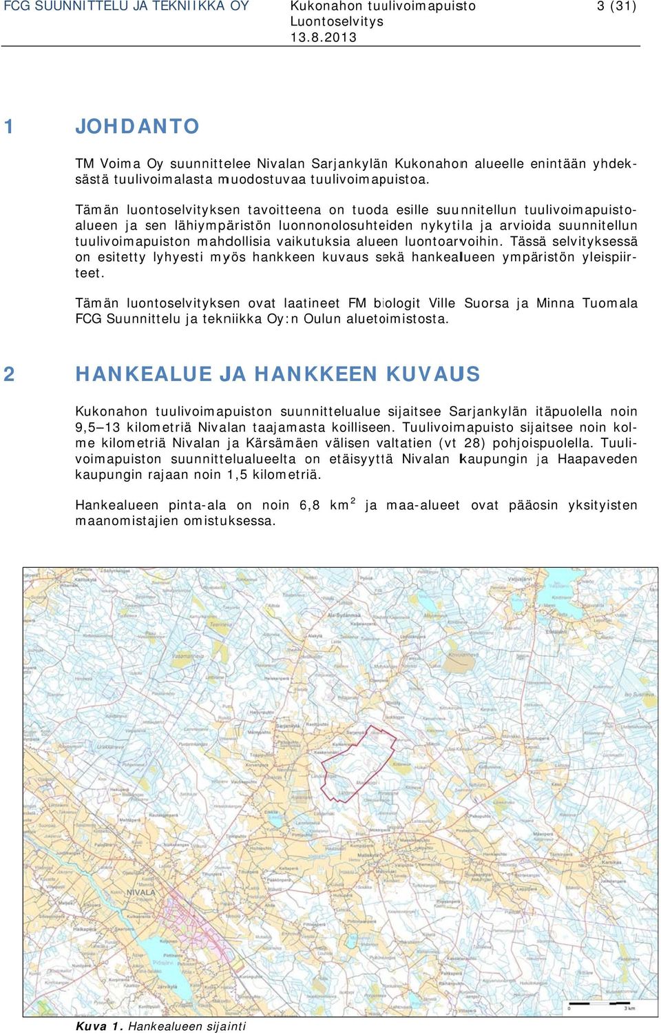 2 HANKEALUE JA HANKKEEN KUVAUS Tämän luontoselvityksen tavoitteena on tuodaa esille suunnitellun tuulivoimapuisto- tuulivoimapuiston mahdollisia vaikutuksia alueen luontoarvoihin.