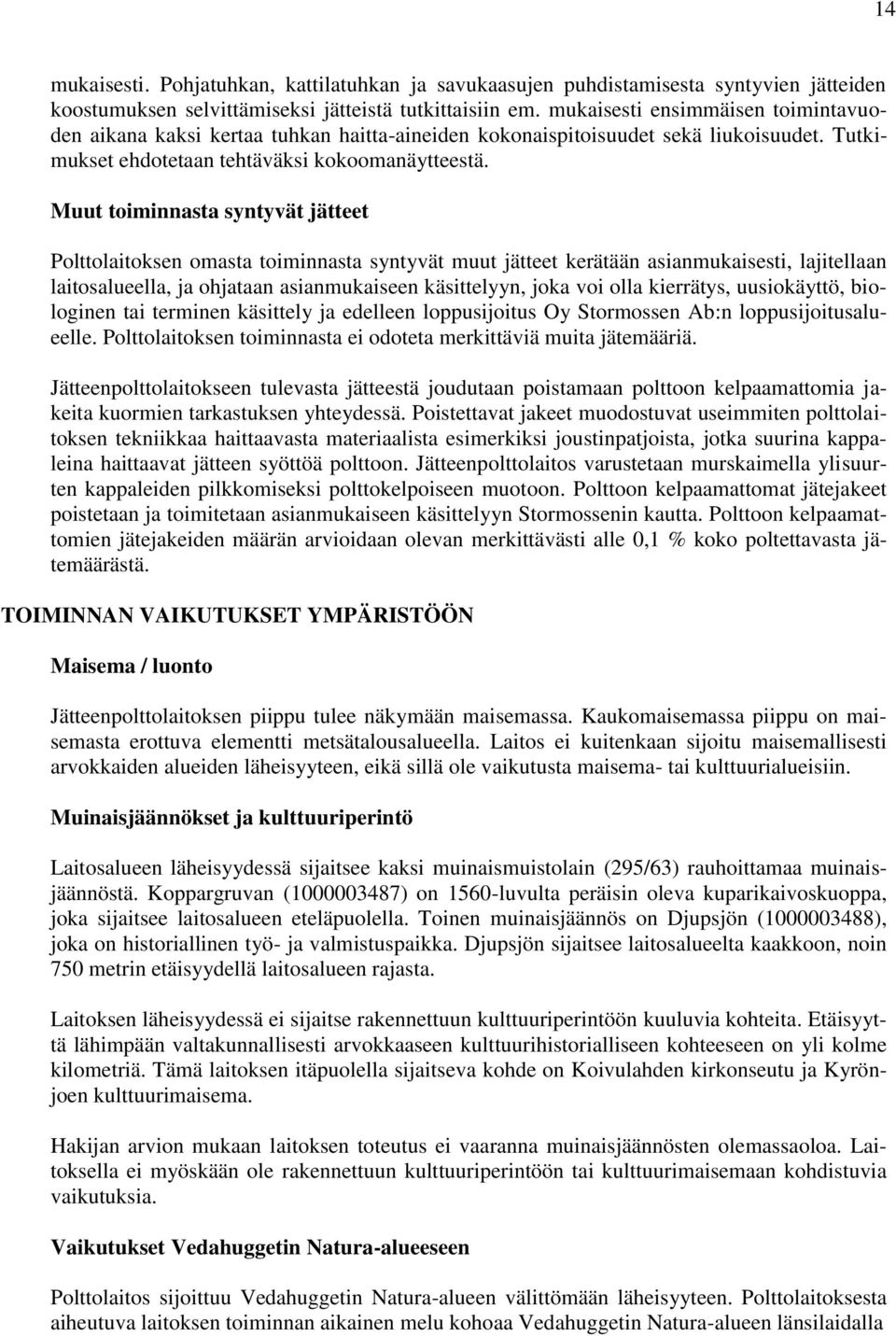 Muut toiminnasta syntyvät jätteet Polttolaitoksen omasta toiminnasta syntyvät muut jätteet kerätään asianmukaisesti, lajitellaan laitosalueella, ja ohjataan asianmukaiseen käsittelyyn, joka voi olla