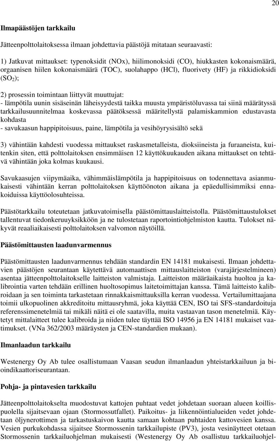 muusta ympäristöluvassa tai siinä määrätyssä tarkkailusuunnitelmaa koskevassa päätöksessä määritellystä palamiskammion edustavasta kohdasta - savukaasun happipitoisuus, paine, lämpötila ja