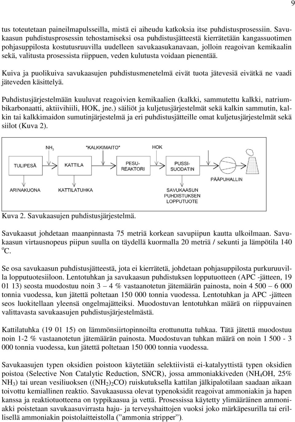 valitusta prosessista riippuen, veden kulutusta voidaan pienentää. Kuiva ja puolikuiva savukaasujen puhdistusmenetelmä eivät tuota jätevesiä eivätkä ne vaadi jäteveden käsittelyä.