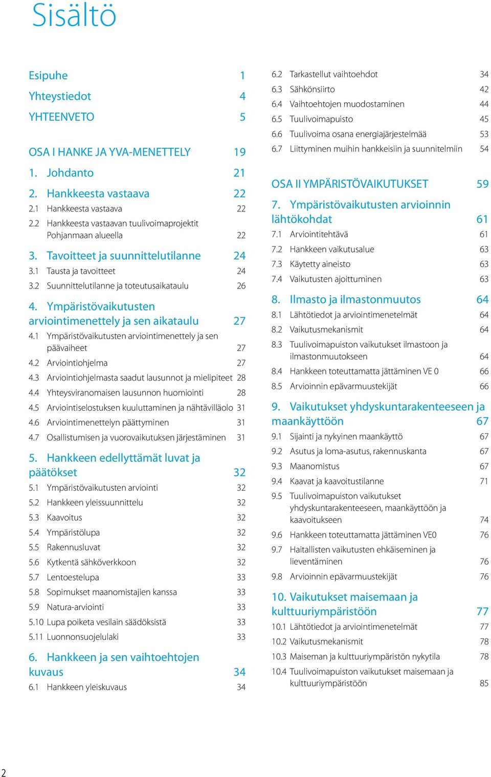 Ympäristövaikutusten arviointimenettely ja sen aikataulu 27 4.1 Ympäristövaikutusten arviointimenettely ja sen päävaiheet 27 4.2 Arviointiohjelma 27 4.