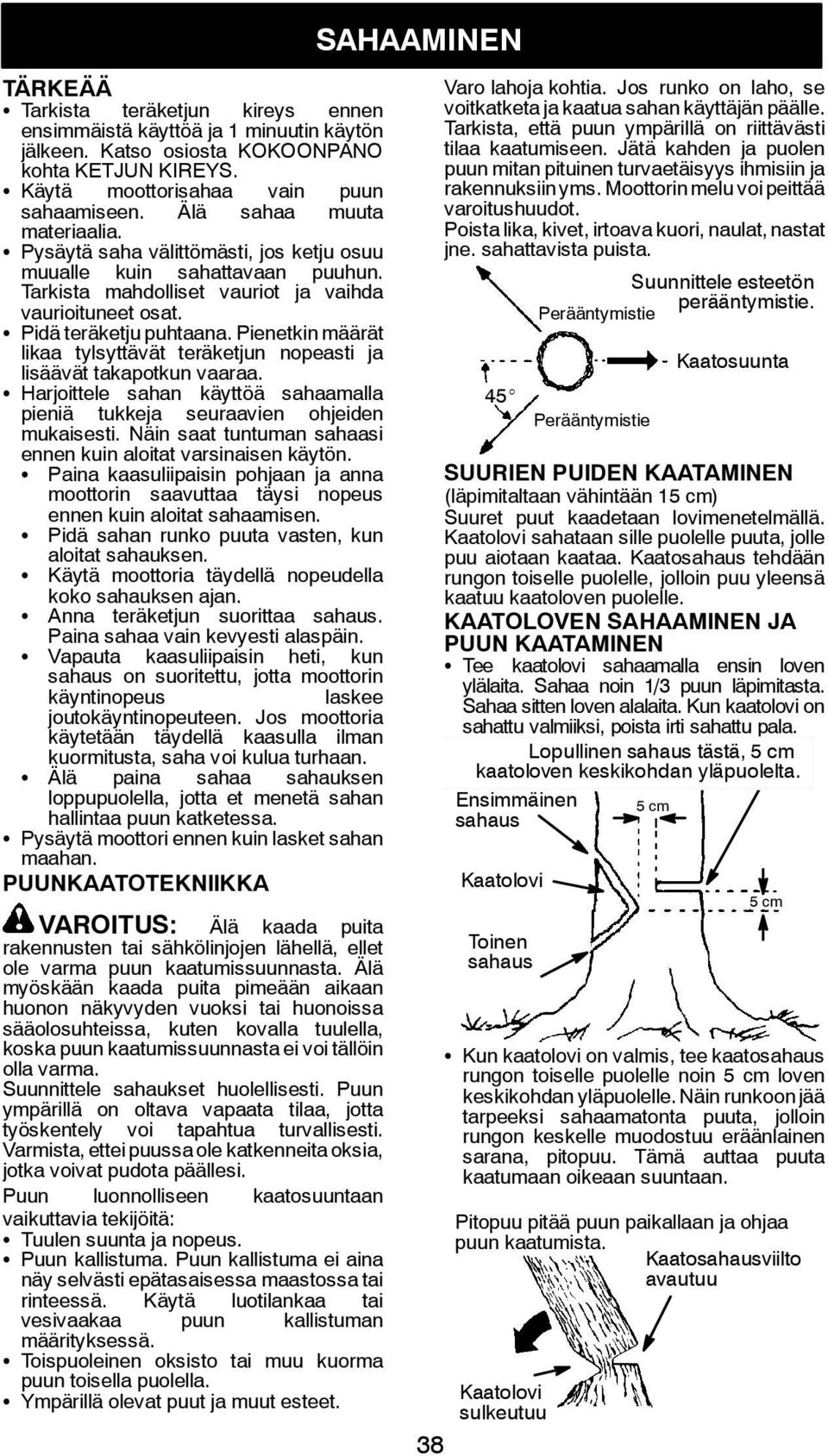 Pienetkin määrät likaa tylsyttävät teräketjun nopeasti ja lisäävät takapotkun vaaraa. S Harjoittele sahan käyttöä sahaamalla pieniä tukkeja seuraavien ohjeiden mukaisesti.