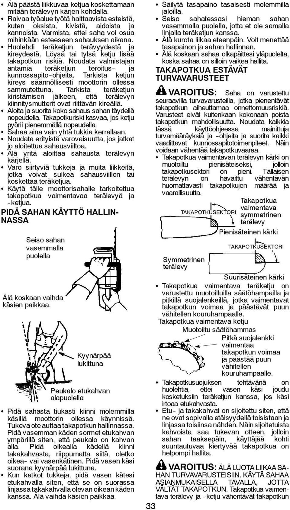 Noudata valmistajan antamia teräketjun teroitus - ja kunnossapito -ohjeita. Tarkista ketjun kireys säännöllisesti moottorin ollessa sammutettuna.