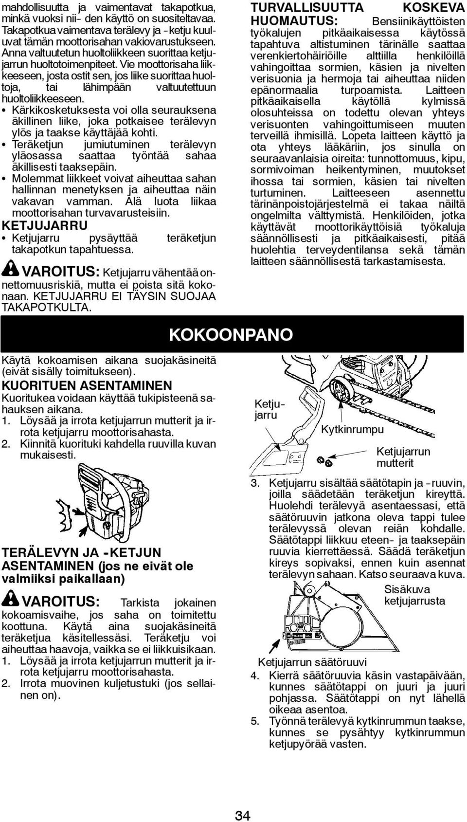 S Kärkikosketuksesta voi olla seurauksena äkillinen liike, joka potkaisee terälevyn ylös ja taakse käyttäjää kohti.