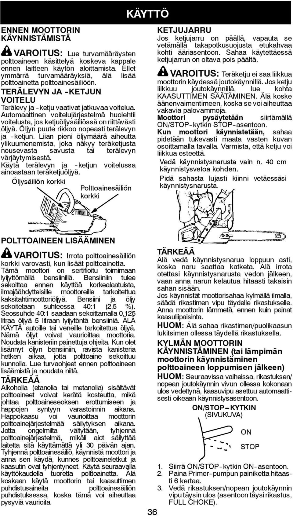Automaattinen voitelujärjestelmä huolehtii voitelusta, jos ketjuöljysäiliössä on riittävästi öljyä. Öljyn puute rikkoo nopeasti terälevyn ja -ketjun.