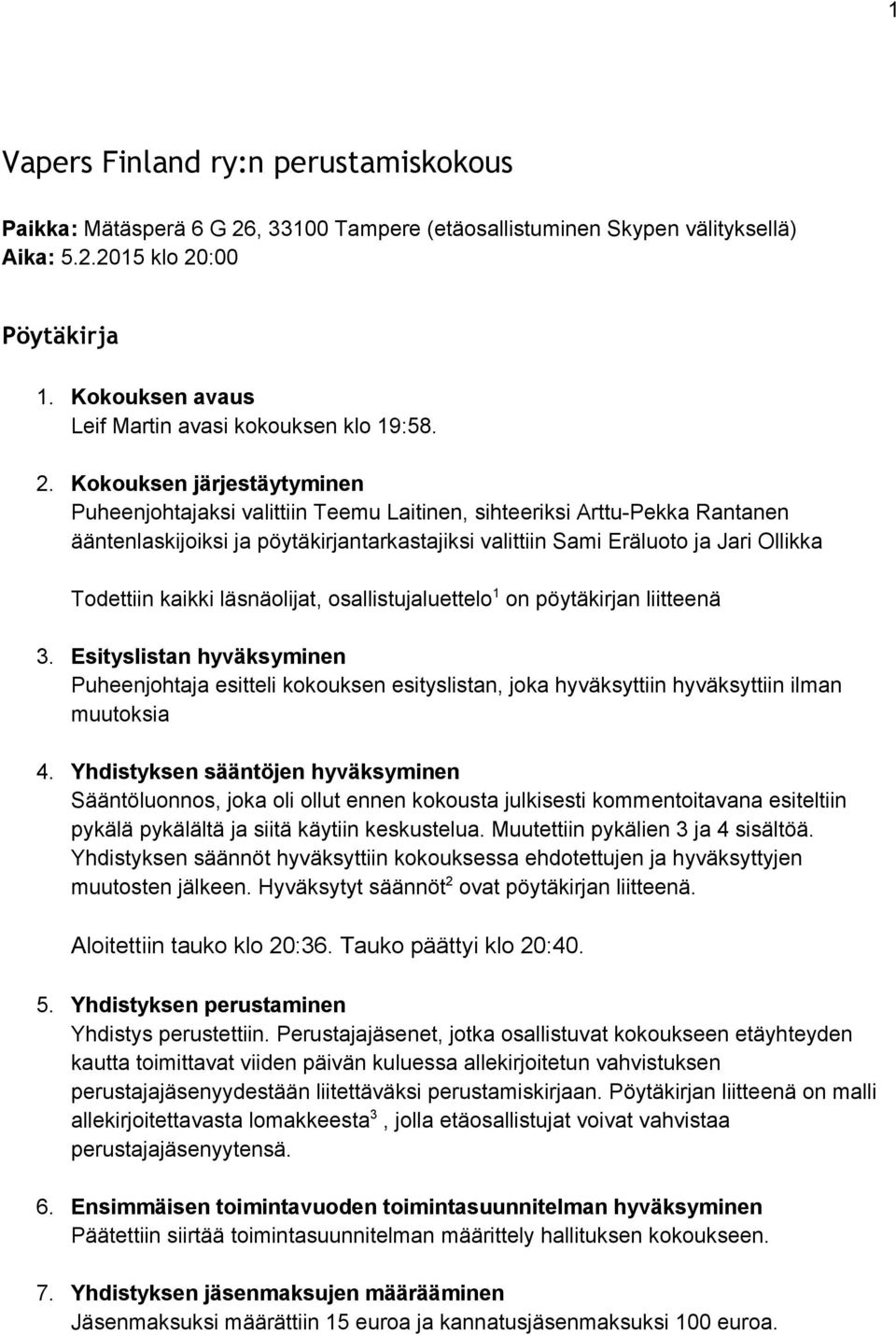 Kokouksen järjestäytyminen Puheenjohtajaksi valittiin Teemu Laitinen, sihteeriksi Arttu Pekka Rantanen ääntenlaskijoiksi ja pöytäkirjantarkastajiksi valittiin Sami Eräluoto ja Jari Ollikka Todettiin