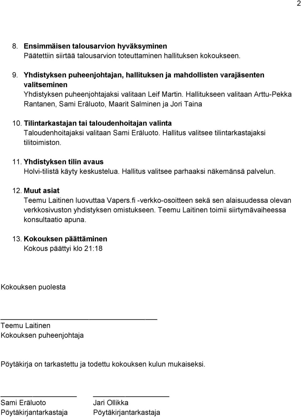 Hallitukseen valitaan Arttu Pekka Rantanen, Sami Eräluoto, Maarit Salminen ja Jori Taina 10. Tilintarkastajan tai taloudenhoitajan valinta Taloudenhoitajaksi valitaan Sami Eräluoto.