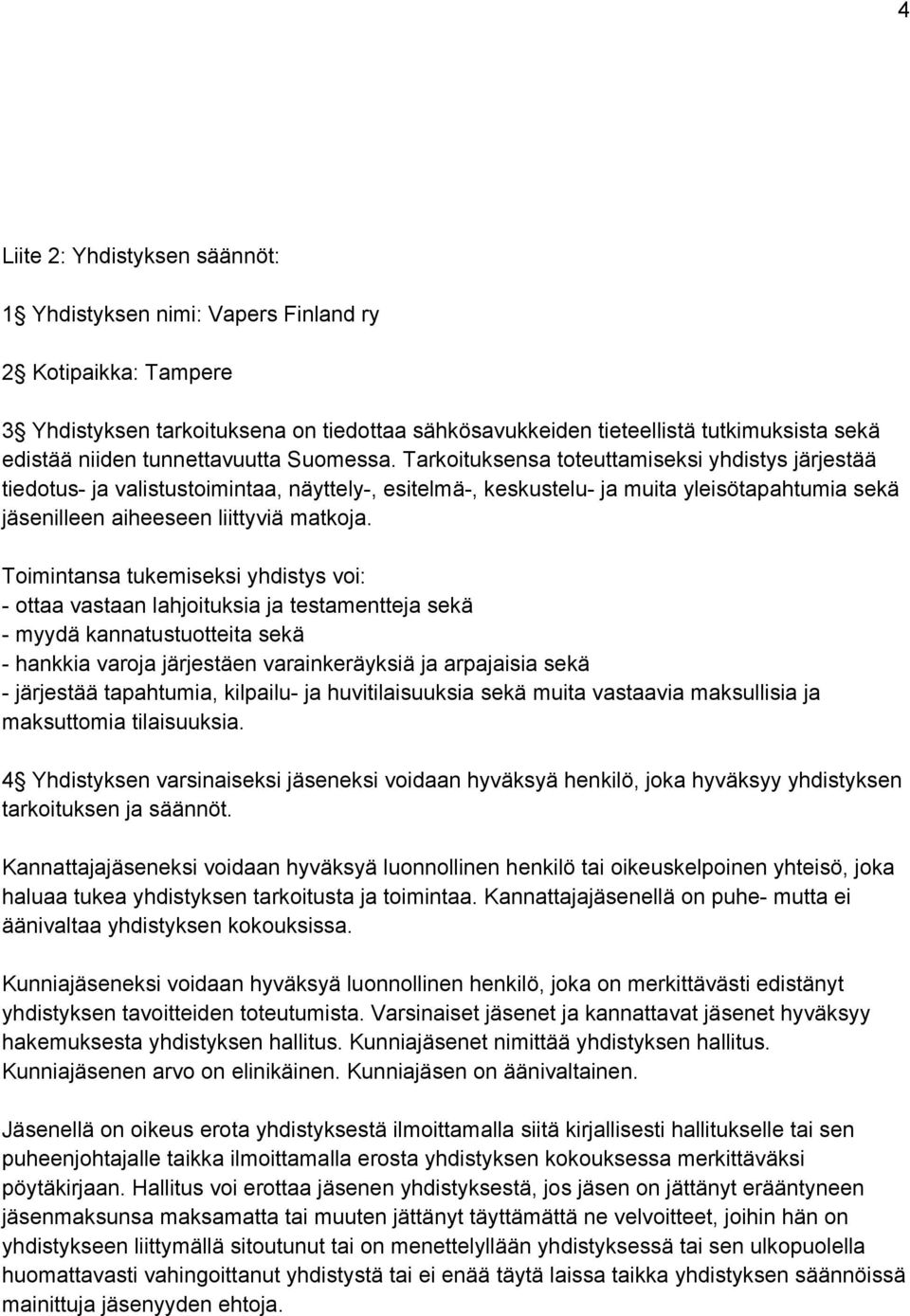 Tarkoituksensa toteuttamiseksi yhdistys järjestää tiedotus ja valistustoimintaa, näyttely, esitelmä, keskustelu ja muita yleisötapahtumia sekä jäsenilleen aiheeseen liittyviä matkoja.
