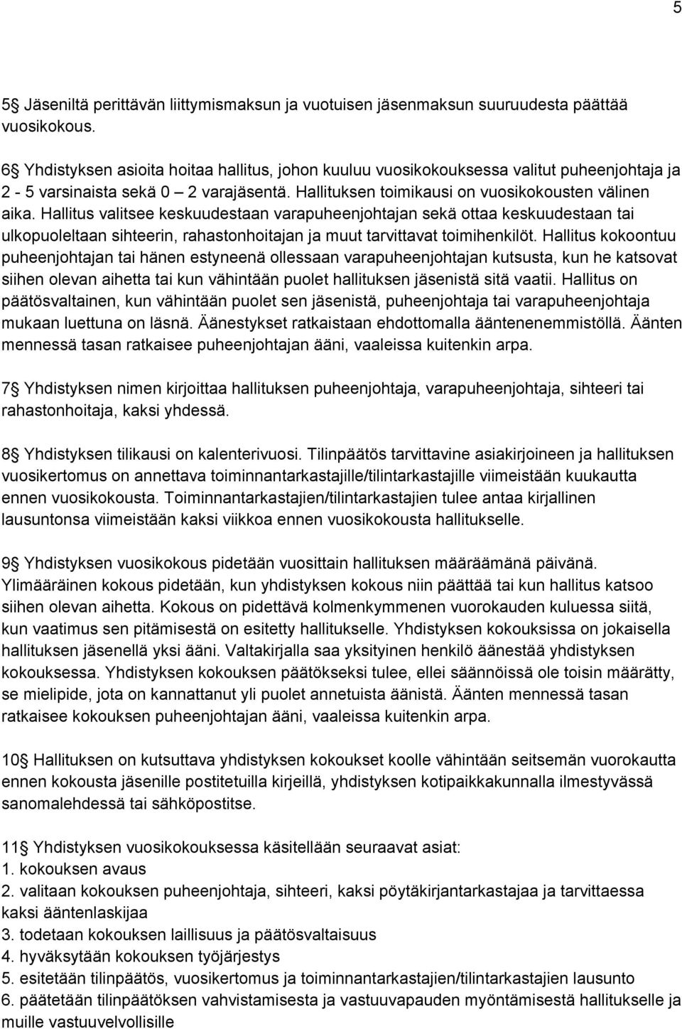 Hallitus valitsee keskuudestaan varapuheenjohtajan sekä ottaa keskuudestaan tai ulkopuoleltaan sihteerin, rahastonhoitajan ja muut tarvittavat toimihenkilöt.