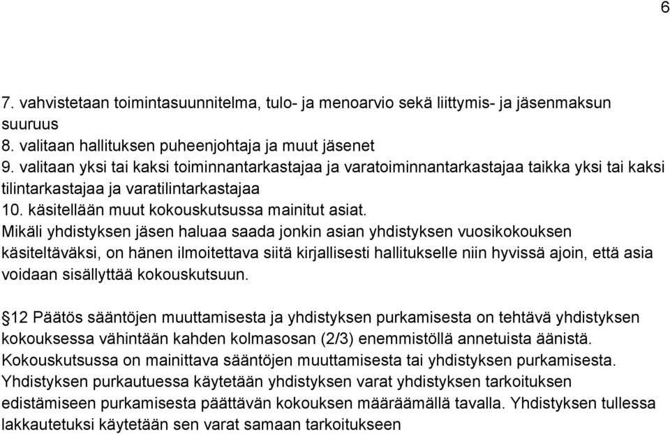 Mikäli yhdistyksen jäsen haluaa saada jonkin asian yhdistyksen vuosikokouksen käsiteltäväksi, on hänen ilmoitettava siitä kirjallisesti hallitukselle niin hyvissä ajoin, että asia voidaan sisällyttää