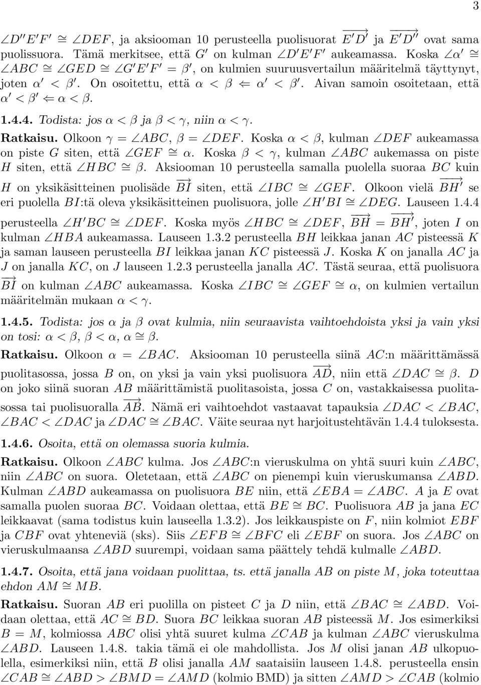 4. Todista: jos α<βja β<γ, niin α<γ. Ratkaisu. Olkoon γ = ABC, β = DEF. Koska α<β,kulman DEF aukeamassa on piste G siten, että GEF = α. Koska β < γ,kulman ABC aukemassa on piste H siten, että HBC = β.