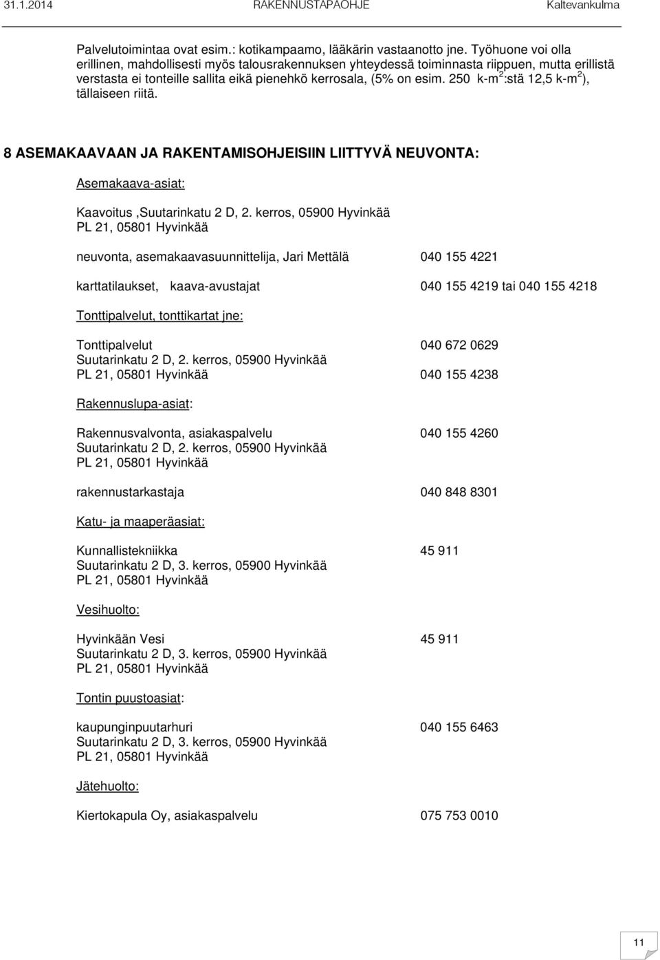 250 k-m 2 :stä 12,5 k-m 2 ), tällaiseen riitä. 8 ASEMAKAAVAAN JA RAKENTAMISOHJEISIIN LIITTYVÄ NEUVONTA: Asemakaava-asiat: Kaavoitus,Suutarinkatu 2 D, 2.