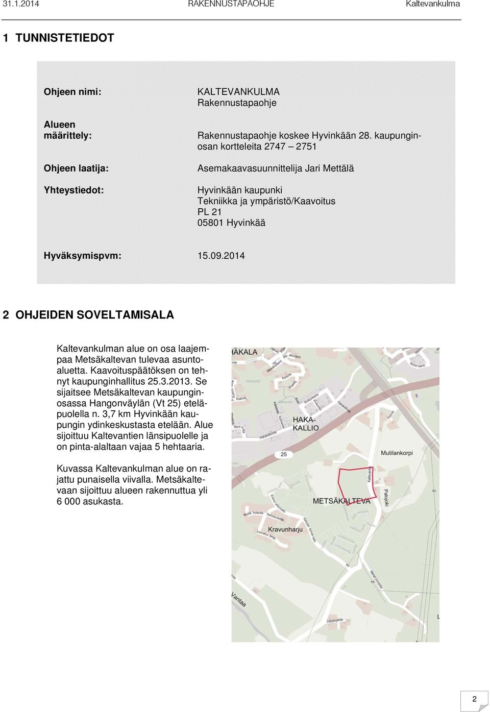 2014 2 OHJEIDEN SOVELTAMISALA Kaltevankulman alue on osa laajempaa Metsäkaltevan tulevaa asuntoaluetta. Kaavoituspäätöksen on tehnyt kaupunginhallitus 25.3.2013.