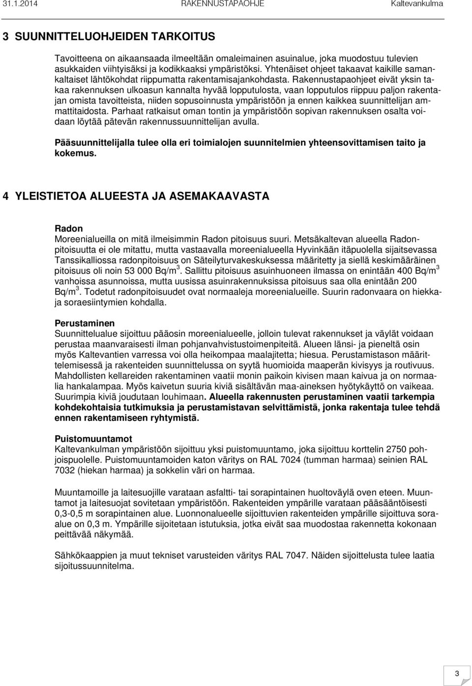 Rakennustapaohjeet eivät yksin takaa rakennuksen ulkoasun kannalta hyvää lopputulosta, vaan lopputulos riippuu paljon rakentajan omista tavoitteista, niiden sopusoinnusta ympäristöön ja ennen kaikkea