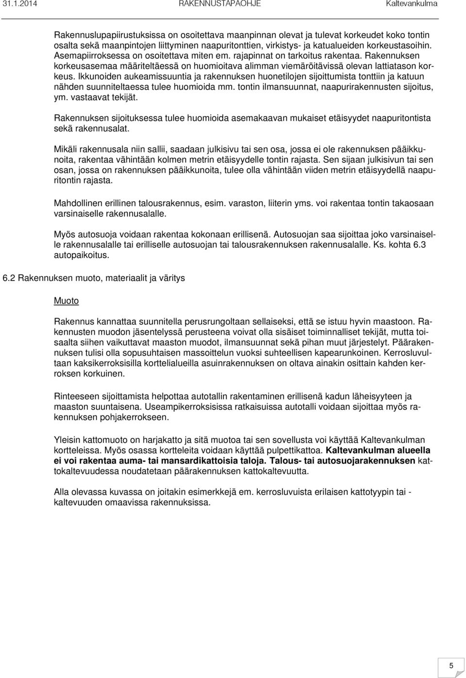 Ikkunoiden aukeamissuuntia ja rakennuksen huonetilojen sijoittumista tonttiin ja katuun nähden suunniteltaessa tulee huomioida mm. tontin ilmansuunnat, naapurirakennusten sijoitus, ym.