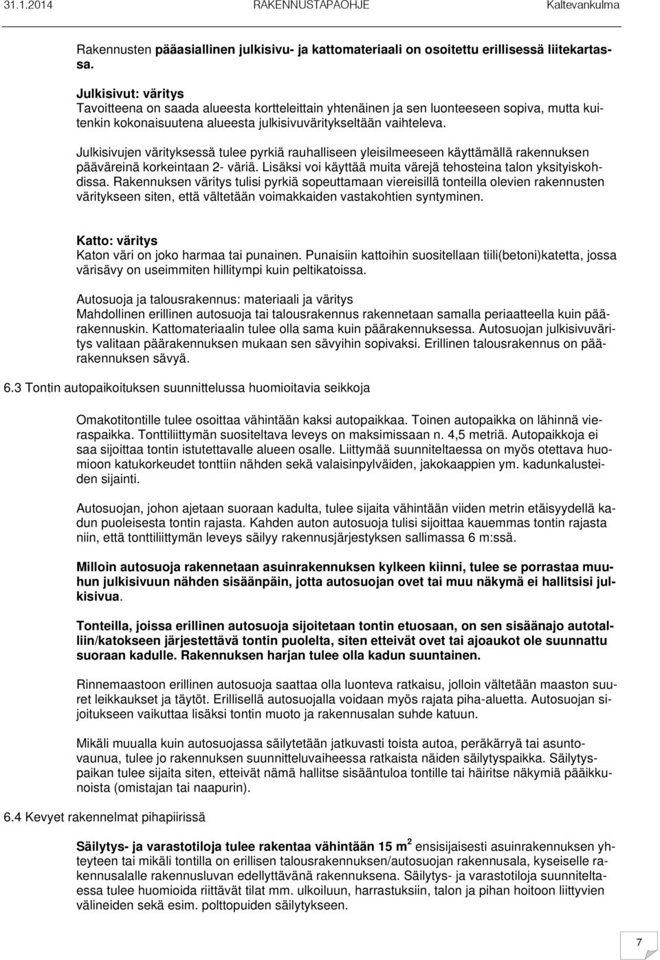 Julkisivujen värityksessä tulee pyrkiä rauhalliseen yleisilmeeseen käyttämällä rakennuksen pääväreinä korkeintaan 2- väriä. Lisäksi voi käyttää muita värejä tehosteina talon yksityiskohdissa.