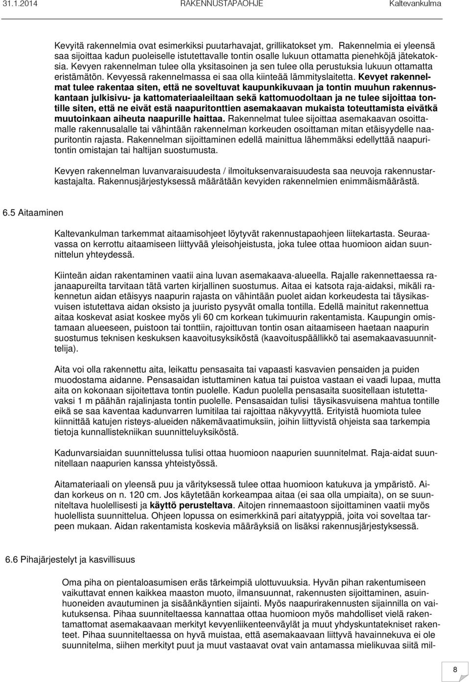 Kevyet rakennelmat tulee rakentaa siten, että ne soveltuvat kaupunkikuvaan ja tontin muuhun rakennuskantaan julkisivu- ja kattomateriaaleiltaan sekä kattomuodoltaan ja ne tulee sijoittaa tontille