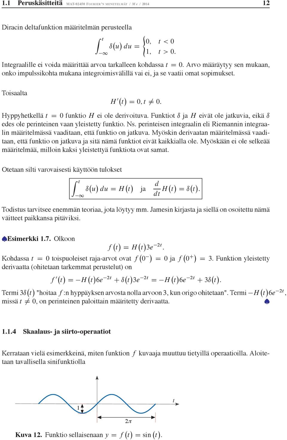 Funkio ı ja H eivä ole jakuvia, eikä ı ees ole perineinen vaan yleisey funkio. Ns. perineisen inegraalin eli Riemannin inegraalin määrielmässä vaaiaan, eä funkio on jakuva.