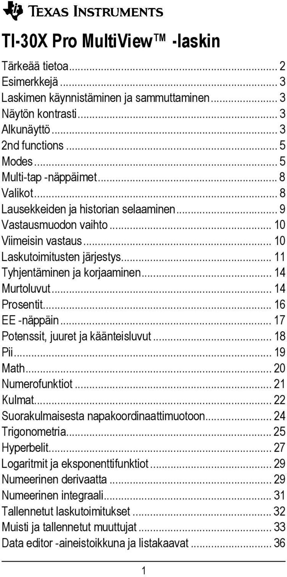 .. 14 Prosentit... 16 EE -näppäin... 17 Potenssit, juuret ja käänteisluvut... 18 Pii... 19 Math... 20 Numerofunktiot... 21 Kulmat... 22 Suorakulmaisesta napakoordinaattimuotoon... 24 Trigonometria.