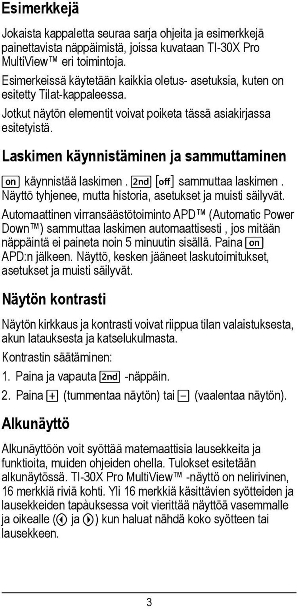 Laskimen käynnistäminen ja sammuttaminen & käynnistää laskimen. % ' sammuttaa laskimen. Näyttö tyhjenee, mutta historia, asetukset ja muisti säilyvät.