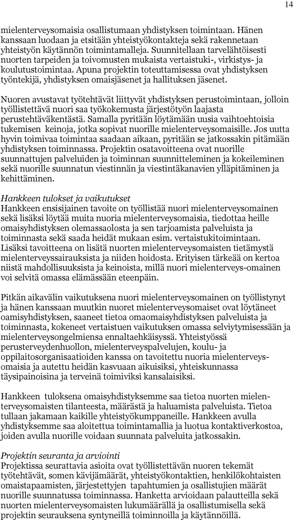Apuna projektin toteuttamisessa ovat yhdistyksen työntekijä, yhdistyksen omaisjäsenet ja hallituksen jäsenet.