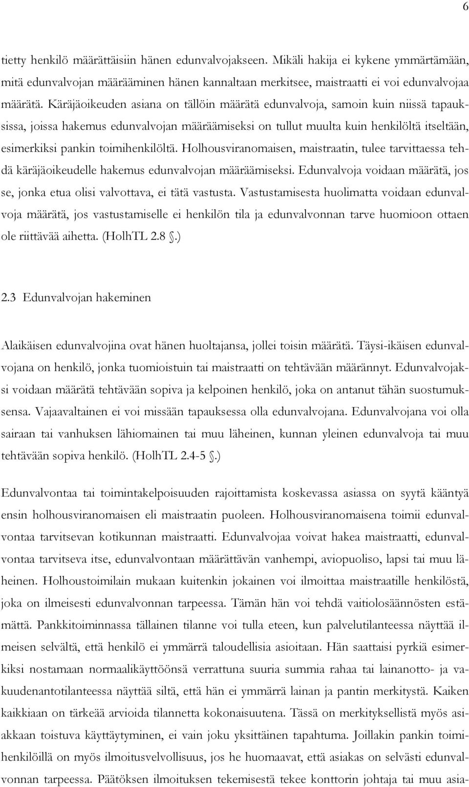 toimihenkilöltä. Holhousviranomaisen, maistraatin, tulee tarvittaessa tehdä käräjäoikeudelle hakemus edunvalvojan määräämiseksi.