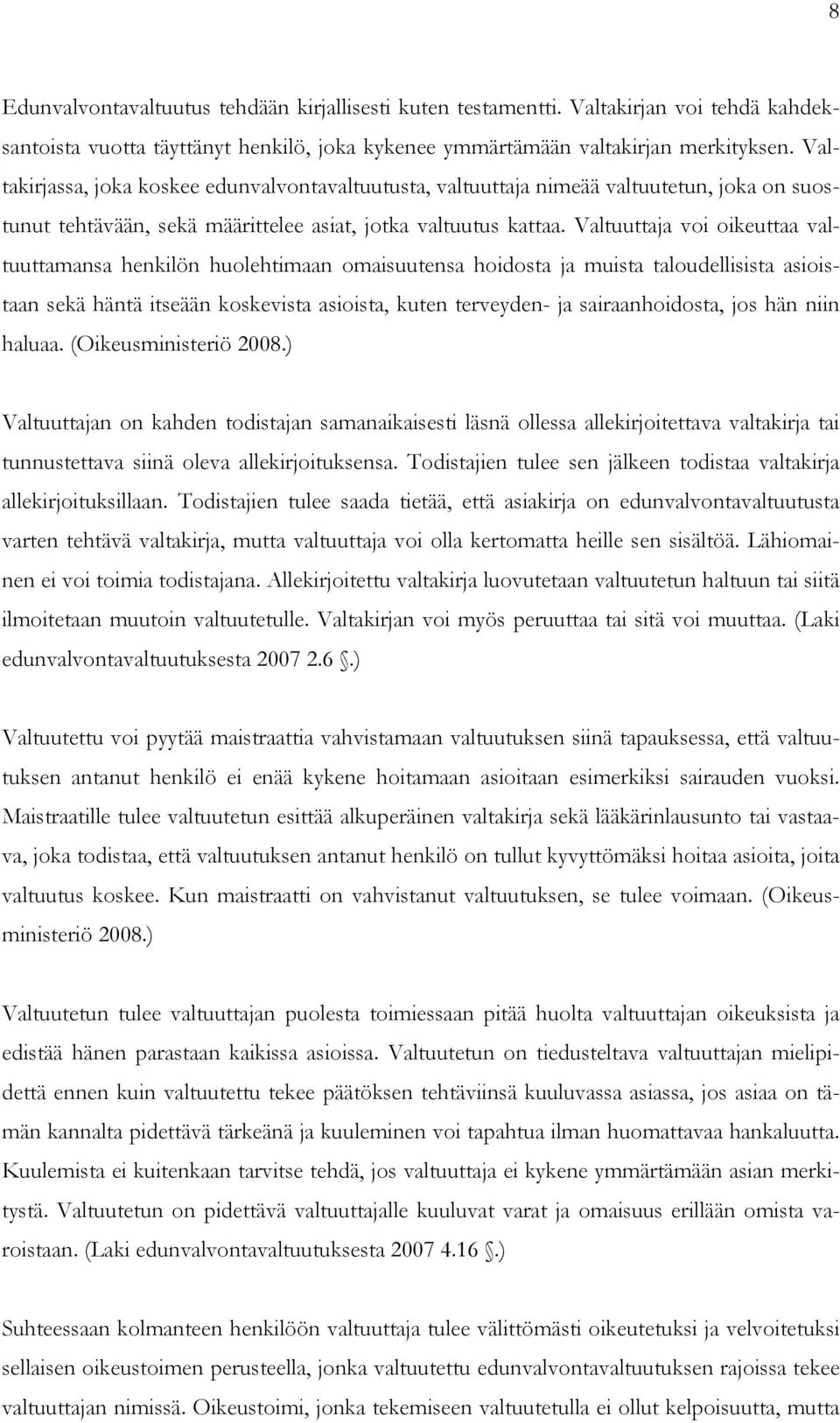 Valtuuttaja voi oikeuttaa valtuuttamansa henkilön huolehtimaan omaisuutensa hoidosta ja muista taloudellisista asioistaan sekä häntä itseään koskevista asioista, kuten terveyden- ja sairaanhoidosta,