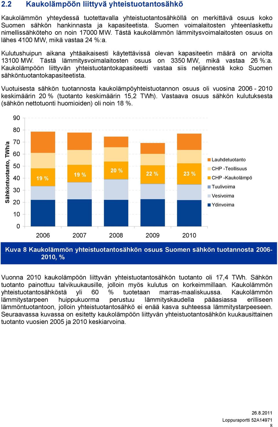 Kulutushuipun aikana yhtäaikaisesti käytettävissä olevan kapasiteetin määrä on arviolta 131 MW. Tästä lämmitysvoimalaitosten osuus on 335 MW, mikä vastaa 26 %:a.