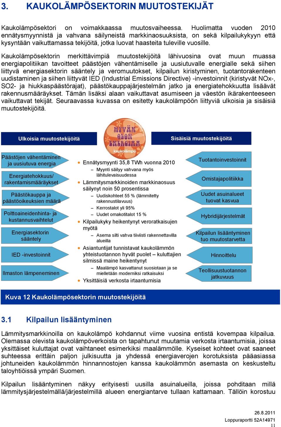 Kaukolämpösektorin merkittävimpiä muutostekijöitä lähivuosina ovat muun muassa energiapolitiikan tavoitteet päästöjen vähentämiselle ja uusiutuvalle energialle sekä siihen liittyvä energiasektorin