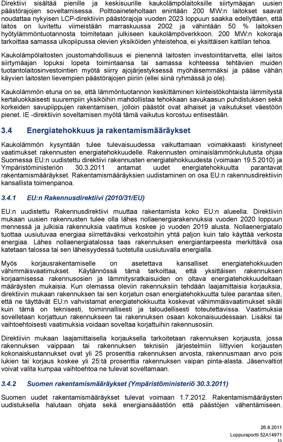 vähintään 5 % laitoksen hyötylämmöntuotannosta toimitetaan julkiseen kaukolämpöverkkoon. 2 MW:n kokoraja tarkoittaa samassa ulkopiipussa olevien yksiköiden yhteistehoa, ei yksittäisen kattilan tehoa.