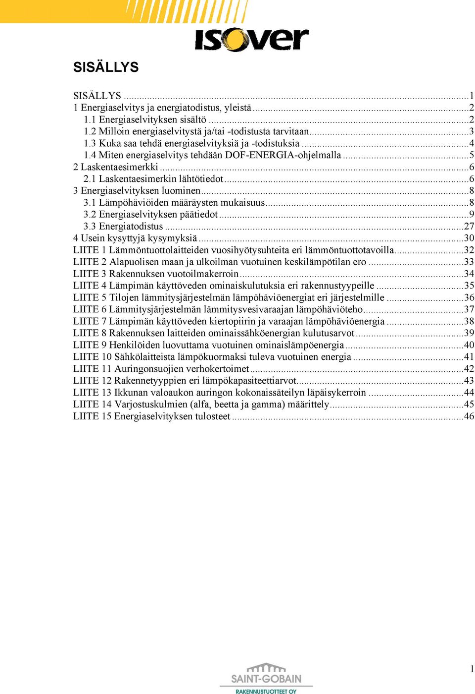 ..6 3 Energiaselvityksen luominen...8 3.1 Lämpöhäviöiden määräysten mukaisuus...8 3.2 Energiaselvityksen päätiedot...9 3.3 Energiatodistus...27 4 Usein kysyttyjä kysymyksiä.