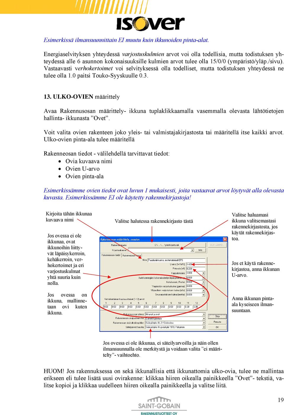 Vastaavasti verhokertoimet voi selvityksessä olla todelliset, mutta todistuksen yhteydessä ne tulee olla 1.0 paitsi Touko-lle 0.3. 13.