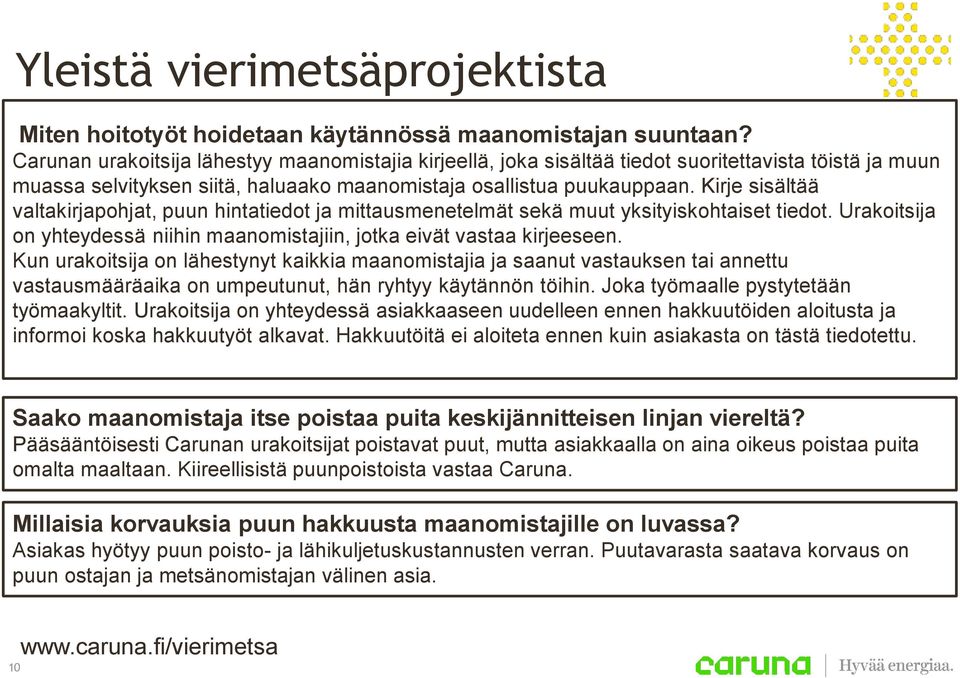 Kirje sisältää valtakirjapohjat, puun hintatiedot ja mittausmenetelmät sekä muut yksityiskohtaiset tiedot. Urakoitsija on yhteydessä niihin maanomistajiin, jotka eivät vastaa kirjeeseen.