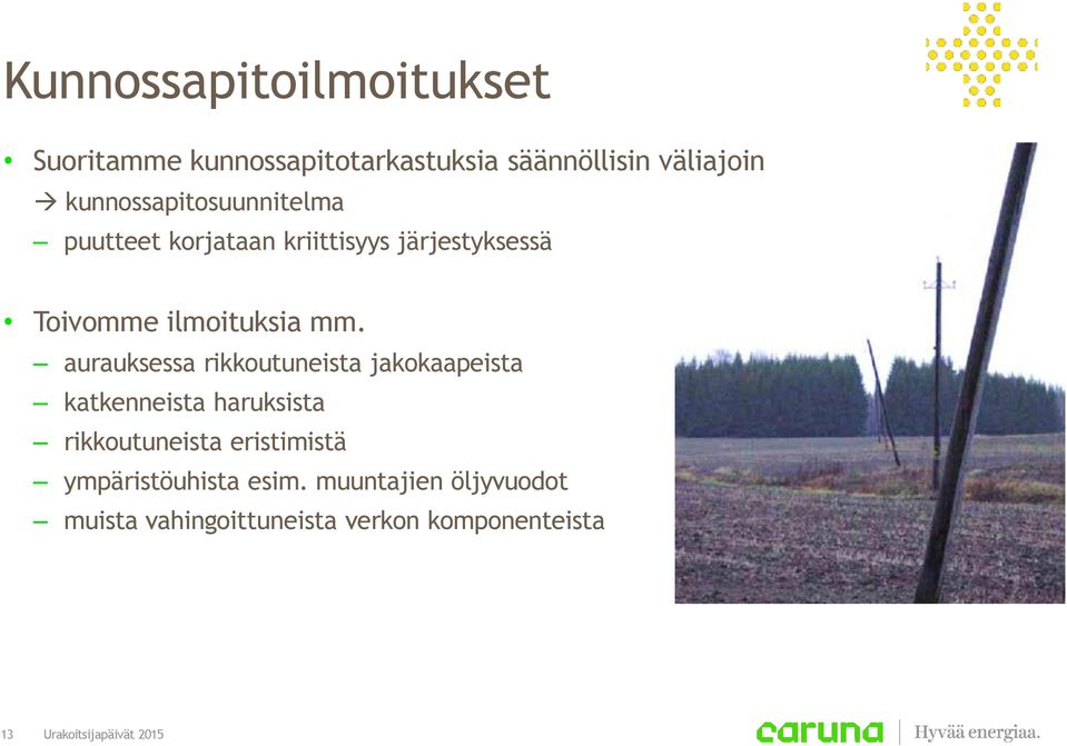 mm. aurauksessa rikkoutuneista jakokaapeista katkenneista haruksista rikkoutuneista