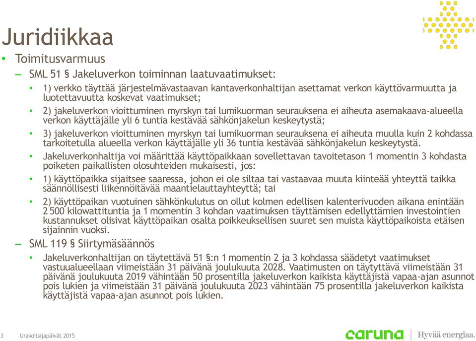 vioittuminen myrskyn tai lumikuorman seurauksena ei aiheuta muulla kuin 2 kohdassa tarkoitetulla alueella verkon käyttäjälle yli 36 tuntia kestävää sähkönjakelun keskeytystä.