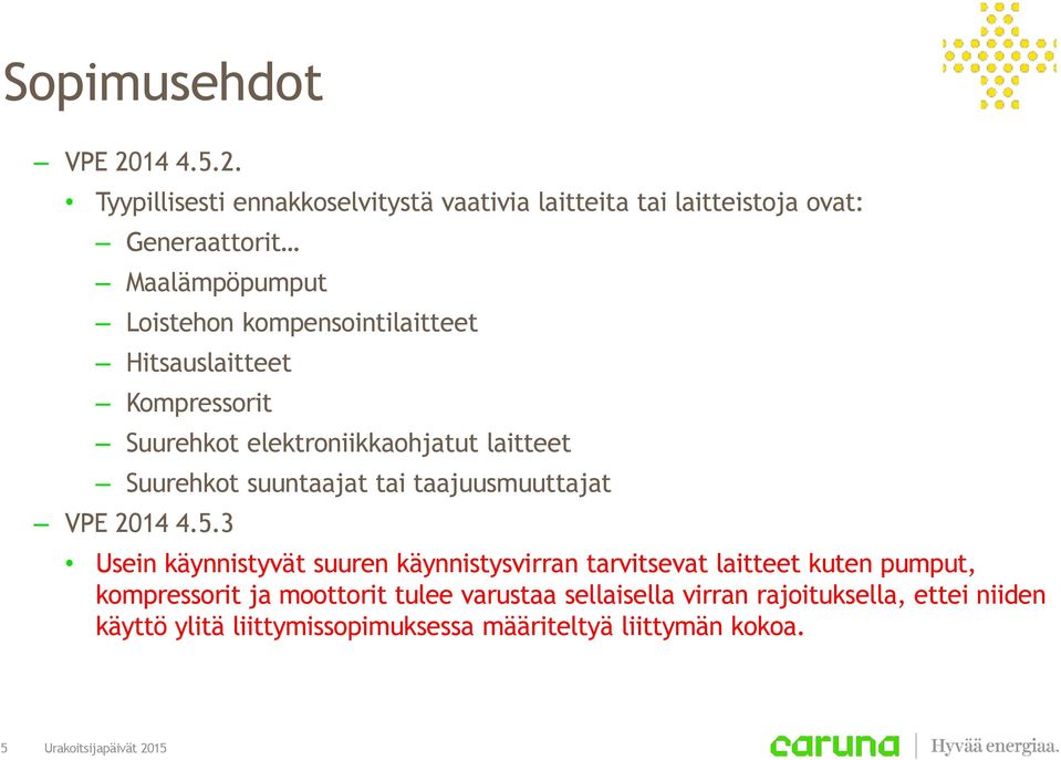 Tyypillisesti ennakkoselvitystä vaativia laitteita tai laitteistoja ovat: Generaattorit Maalämpöpumput Loistehon