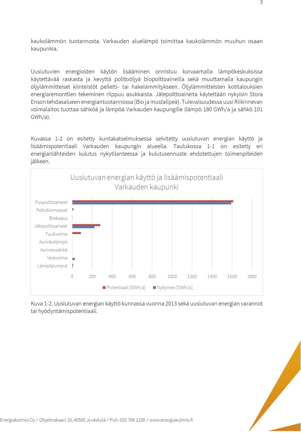 pelletti- tai hakelämmitykseen. Öljylämmitteisten kotitalouksien energiaremonttien tekeminen riippuu asukkaista.