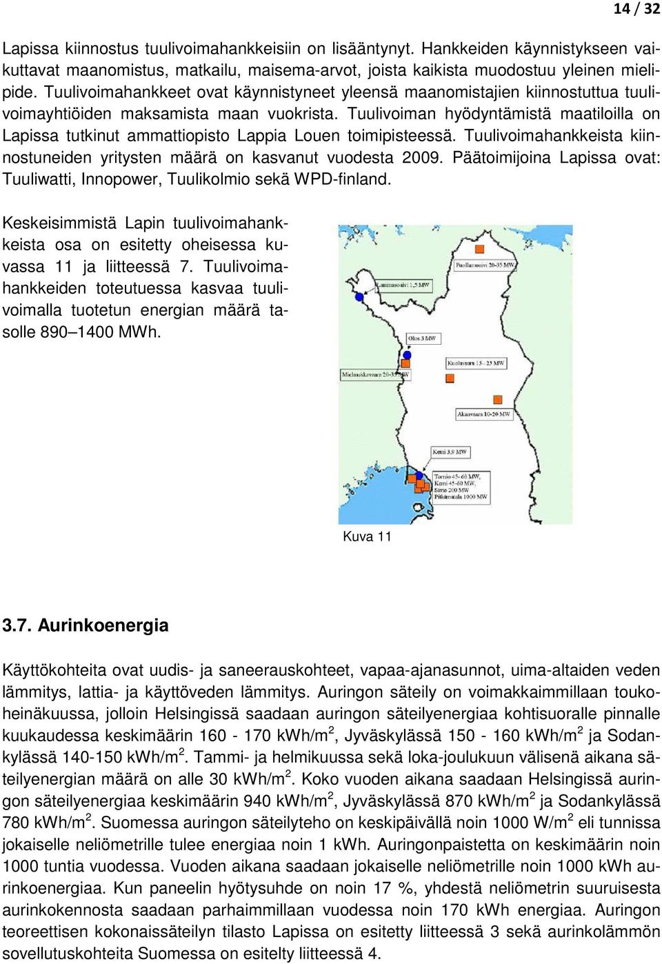 Tuulivoiman hyödyntämistä maatiloilla on Lapissa tutkinut ammattiopisto Lappia Louen toimipisteessä. Tuulivoimahankkeista kiinnostuneiden yritysten määrä on kasvanut vuodesta 2009.