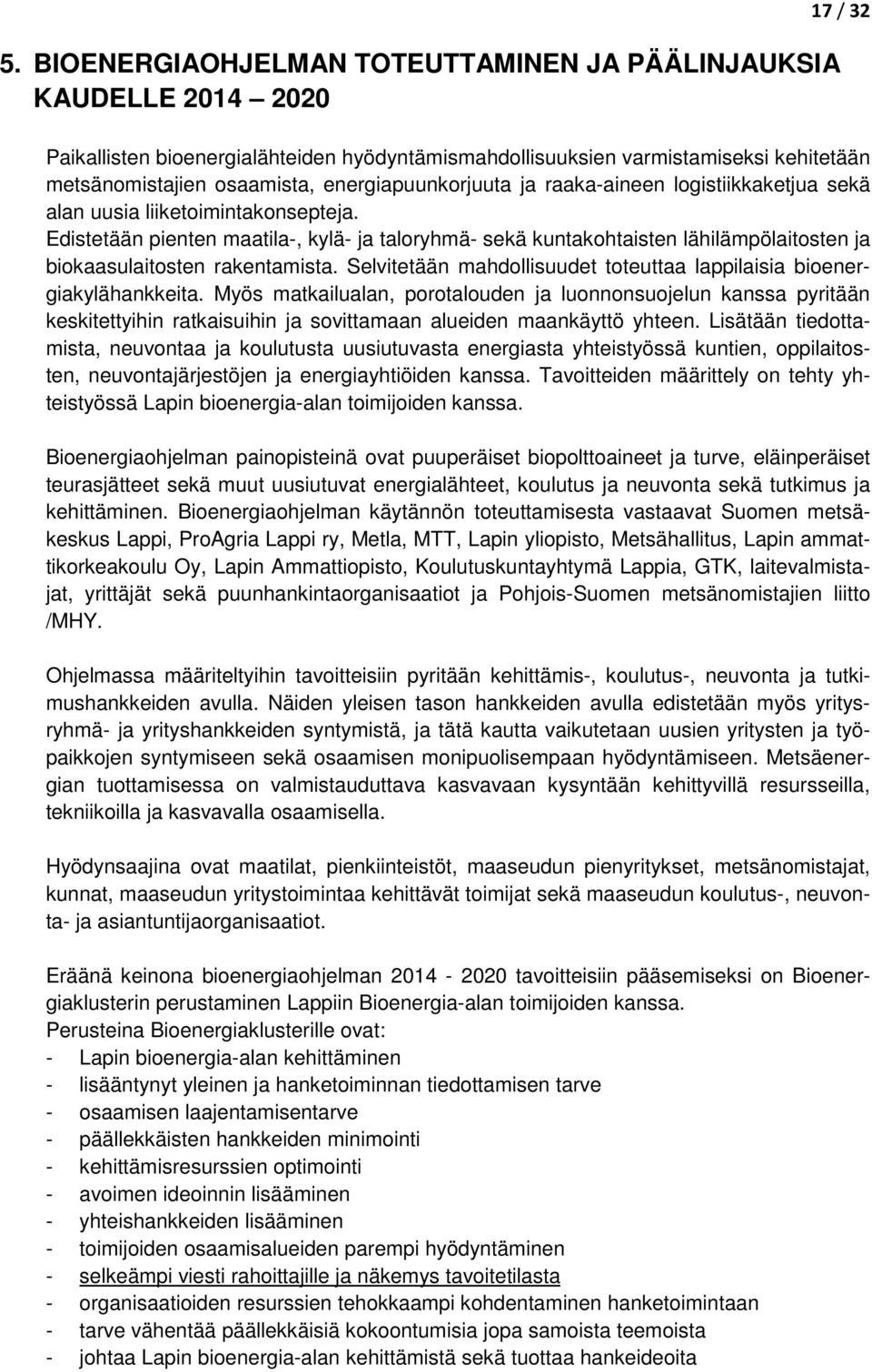 Edistetään pienten maatila-, kylä- ja taloryhmä- sekä kuntakohtaisten lähilämpölaitosten ja biokaasulaitosten rakentamista. Selvitetään mahdollisuudet toteuttaa lappilaisia bioenergiakylähankkeita.