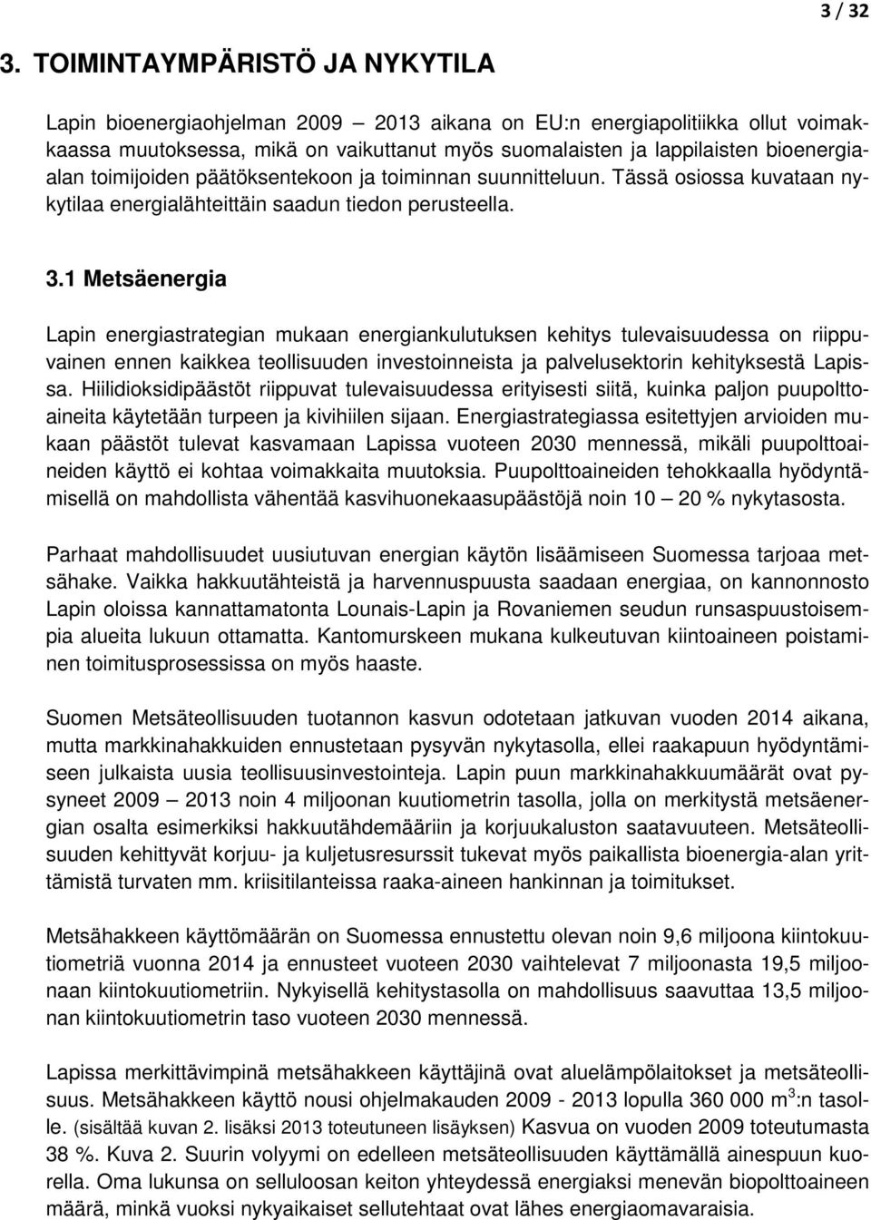 toimijoiden päätöksentekoon ja toiminnan suunnitteluun. Tässä osiossa kuvataan nykytilaa energialähteittäin saadun tiedon perusteella. 3.