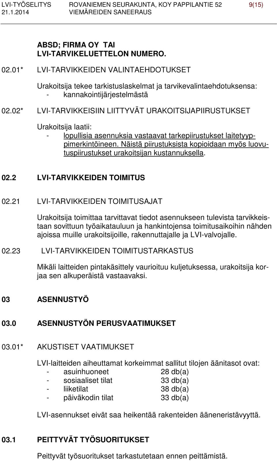 02* LVI-TARVIKKEISIIN LIITTYVÄT URAKOITSIJAPIIRUSTUKSET Urakoitsija laatii: - lopullisia asennuksia vastaavat tarkepiirustukset laitetyyppimerkintöineen.